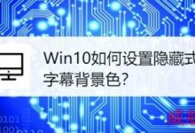 Win10设置隐藏式字幕背景色的教程-字节律动