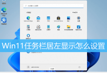 Win11任务栏居左显示怎么设置|Win11向左显示任务栏方法-字节律动